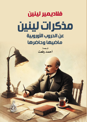 مذكرات لينين.. عن الحروب الأوروبية ماضيها وحاضرها
