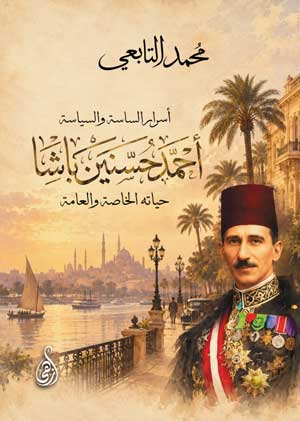 أسرار الساسة والسياسة .. أحمد حسنين باشا .. حياته الخاصة والعامة